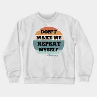 Don't Make Me Repeat Myself, History (Vintage ) Crewneck Sweatshirt